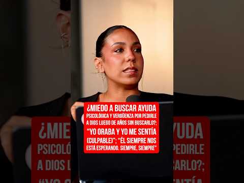 ¿Miedo a buscar ayuda mental y/o sientes vergüenza por pedirle a Dios, luego de años sin buscarlo?